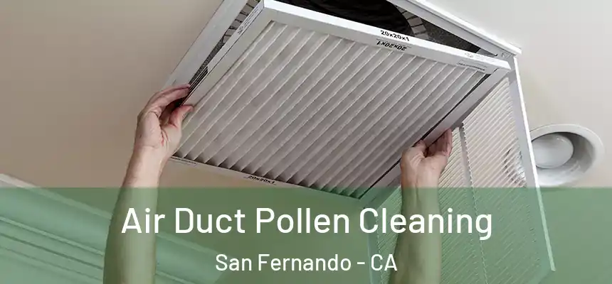 Air Duct Pollen Cleaning San Fernando - CA