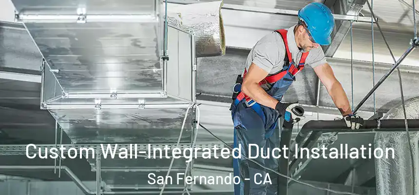  Custom Wall-Integrated Duct Installation San Fernando - CA