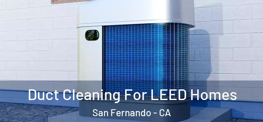  Duct Cleaning For LEED Homes San Fernando - CA