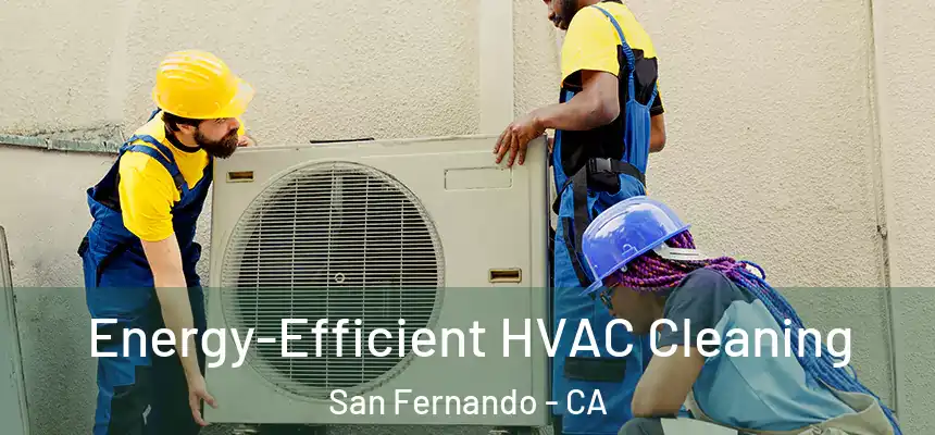  Energy-Efficient HVAC Cleaning San Fernando - CA