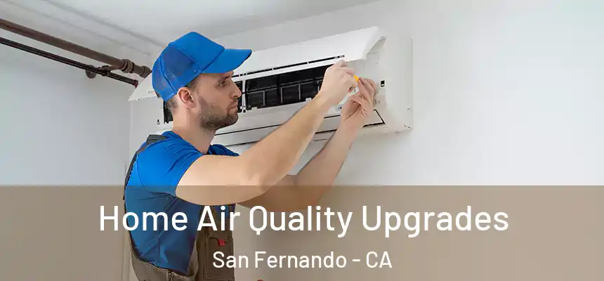  Home Air Quality Upgrades San Fernando - CA