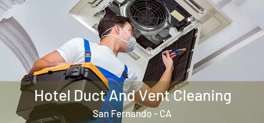  Hotel Duct And Vent Cleaning San Fernando - CA