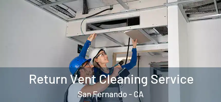 Return Vent Cleaning Service San Fernando - CA