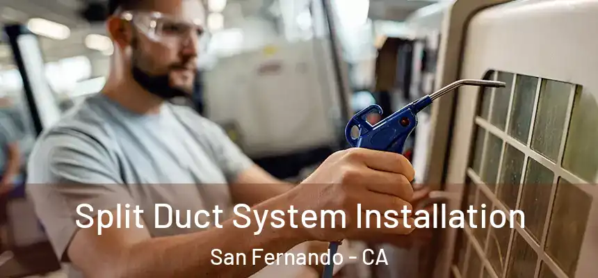  Split Duct System Installation San Fernando - CA