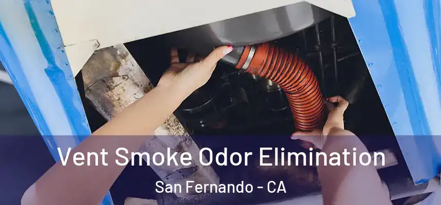 Vent Smoke Odor Elimination San Fernando - CA