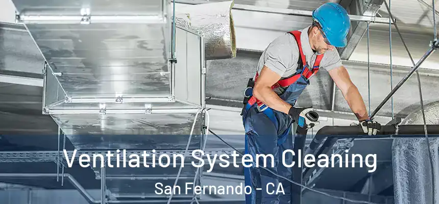  Ventilation System Cleaning San Fernando - CA